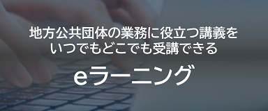 地方公共団体の業務に役立つ講義をいつでもどこでも受講できるeラーニング